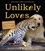 Unlikely Loves. 43 Heartwarming True Stories from the Animal Kingdom