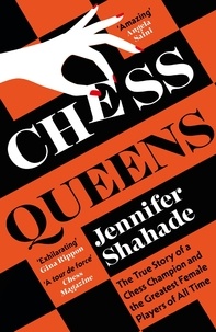Jennifer Shahade - Chess Queens - The True Story of a Chess Champion and the Greatest Female Players of All Time.
