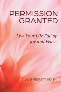  Jennifer Standish - Permission Granted: Live Your Life Full of Joy and Peace.