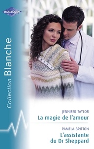 Jennifer Taylor et Pamela Britton - La magie de l'amour - L'assistante du Dr Sheppard (Harlequin Blanche).
