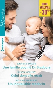 Jennifer Taylor et Susan Mallery - Une famille pour le Dr Bradbury ; Celui dont elle rêvait ; Un inoubliable médecin.
