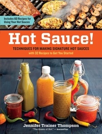 Jennifer Trainer Thompson - Hot Sauce! - Techniques for Making Signature Hot Sauces, with 32 Recipes to Get You Started; Includes 60 Recipes for Using Your Hot Sauces.