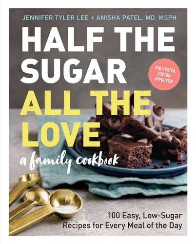 Half the Sugar, All the Love. 100 Easy, Low-Sugar Recipes for Every Meal of the Day