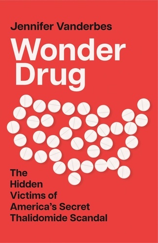 Jennifer Vanderbes - Wonder Drug - The Hidden Victims of America’s Secret Thalidomide Scandal.