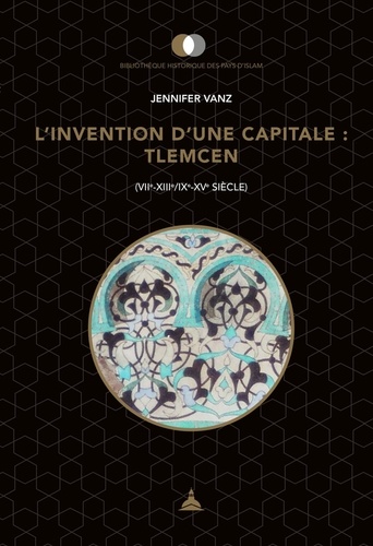 L'invention d'une capitale : Tlemcen (VIIe-XIIIe/IXe-XVe siècle)