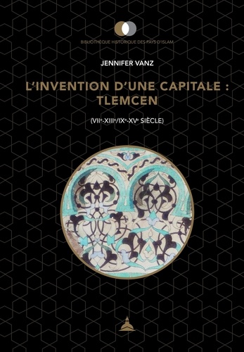 L'invention d'une capitale : Tlemcen (VIIe-XIIIe/IXe-XVe siècle)