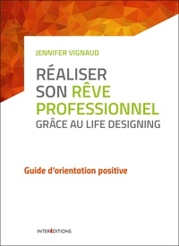Jennifer Vignaud - Réaliser son rêve professionnel grâce au Life Designing - Guide d'orientation positive.