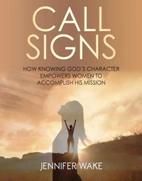 Call Signs: How Knowing God's Character Empower Women to Accomplish His Mission