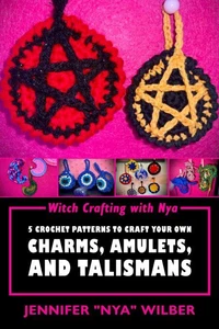 Witch Crafting with Nya: 5 Crochet Patterns to Craft Your Own Charms, Amulets, and Talismans