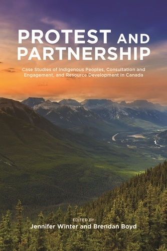 Jennifer Winter et Brendan Boyd - Protest and Parternship - Case Studies of Indigenous Peoples, Consultation and Engagement, and Resource Development in Canada.