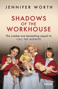 Jennifer Worth - Shadows Of The Workhouse - The Drama Of Life In Postwar London.