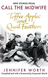 Jennifer Worth et Suzannah Worth - Toffee Apples and Quail Feathers - New Stories From Call the Midwife.