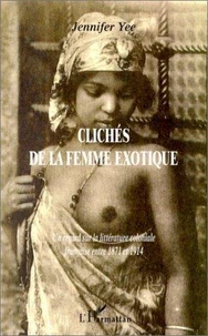 Cliches De La Femme Exotique. Un Regard Sur La Litterature Coloniale Francaise Entre 1871 Et 1914