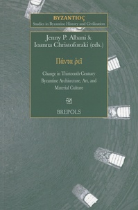 Jenny Albani et Ioanna Christoforaki - Πάντα ῥεῖ - Change in Thirteenth-Century Byzantine Architecture, Art, and Material Culture.