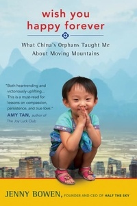 Jenny Bowen - Wish You Happy Forever - What China's Orphans Taught Me About Moving Mountains.