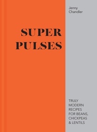 Jenny Chandler - Super Pulses - Truly modern recipes for beans, chickpeas &amp; lentils.