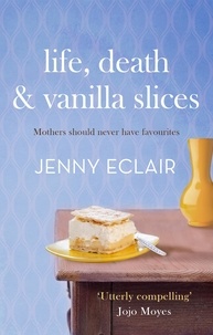 Jenny Eclair - Life, Death and Vanilla Slices - A page-turning family drama from the Sunday Times bestselling author.