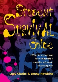 Jenny Hawkins et Lucy Clarke - Student Survival Guide - What to expect and how to handle it - insider advice on university life.