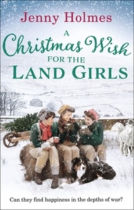 Jenny Holmes - A Christmas Wish for the Land Girls - A joyful and romantic WWII Christmas saga (The Land Girls Book 3).
