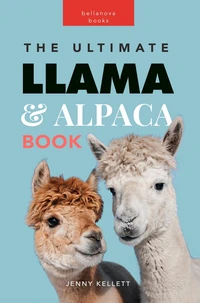 Llamas &amp; Alpacas: The Ultimate Llama &amp; Alpaca Book