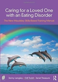 Jenny Langley et Janet Treasure - Caring for a Loved One with an Eating Disorder - The New Maudsley Skills-Based Training Manual.