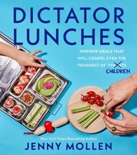Jenny Mollen - Dictator Lunches - Inspired Meals That Will Compel Even the Toughest of (Tyrants) Children.