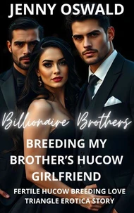 Billionaire Brothers - Breeding My Brother's Hucow Girlfriend - Fertile Hucow Breeding Love Triangle Erotica Story