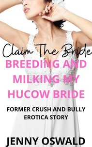 Claim The Bride - Breeding And Milking My Hucow Bride - Former Crush And Bully Erotica Story