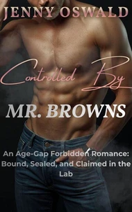 Controlled By Mr. Browns - An Age Gap Forbidden Romance: Bound, Sealed And Claimed In The Lab