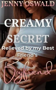 Creamy Secret - Relieved By My Best Friend's Boyfriend