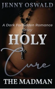 Holy Cure - The Madman - A Dark Forbidden Romance