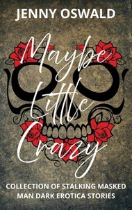 Maybe Little Crazy - Collection Of Stalking Masked Man Dark Erotica Stories