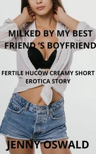 Milked By My Best Friend's Boyfriend - Fertile Hucow Creamy Short Erotica Story