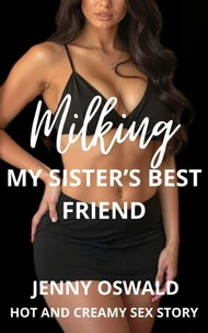 Milking My Sister's Best Friend - Hot And Creamy Sex Story