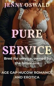 Pure Service - Bred For Service, Owned By The Billionaire - An Age Gap Hucow Romance And Erotica
