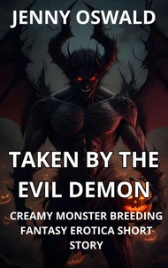 Taken By The Evil Demon - Creamy Monster Breeding Fantasy Erotica Short Story