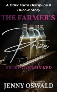 The Farmer's Prize - Broken And Milked - A Dark Farm Discipline And Hucow Story