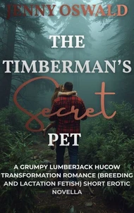 The Timberman's Secret Pet - A Grumpy Lumberjack Hucow Transformation Romance (Breeding And Lactation Fetish) Short Erotic Novella