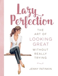 Jenny Patinkin - Lazy Perfection - The Art of Looking Great Without Really Trying.