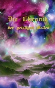 Téléchargement gratuit en ligne d'ebooks Die Chronik der geistigen Welten