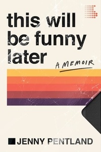 Jenny Pentland - This Will Be Funny Later - A Memoir.