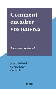 Jenny Rodwell et George Short - Comment encadrer vos œuvres - Technique, matériel.