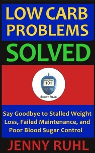  Jenny Ruhl - Low Carb Problems Solved: Say Goodbye to Stalled Weight Loss, Failed Maintenance, and Poor Blood Sugar Control - Blood Sugar 101 Short Reads, #2.