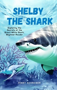  Jenny Schreiber - Shelby the Shark: Exploring the Secrets of the Great White Shark, Beginner Reader.