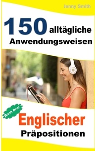  Jenny Smith - 150 alltägliche Anwendungsweisen Englischer Präpositionen:  Buch Drei. - 150 alltägliche Anwendungsweisen Englischer Präpositionen, #3.