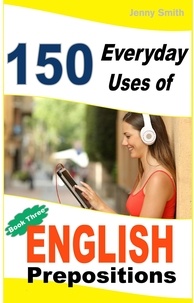  Jenny Smith - 150 Everyday Uses of English Prepositions:  Book 3. - 150 Everyday Uses Of English Prepositions, #3.