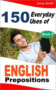  Jenny Smith - 150 Everyday Uses of English Prepositions:  Book Two. - 150 Everyday Uses Of English Prepositions, #2.