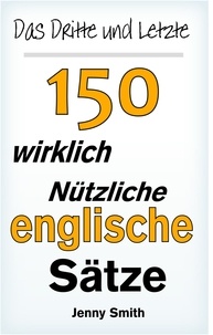  Jenny Smith - Das Dritte und Letzte 150 wirklich nützliche englische Sätze. - 150 Wirklich Nützliche Englische Sätze, #3.