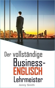  Jenny Smith - Der vollständige Business-Englisch Lehrmeister - Business-Englisch beherrschen.