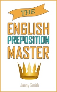  Jenny Smith - The English Preposition Master. - 150 Everyday Uses Of English Prepositions, #4.